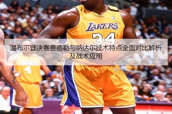 温布尔登决赛费德勒与纳达尔技术特点全面对比解析及战术应用 - JIUYOU